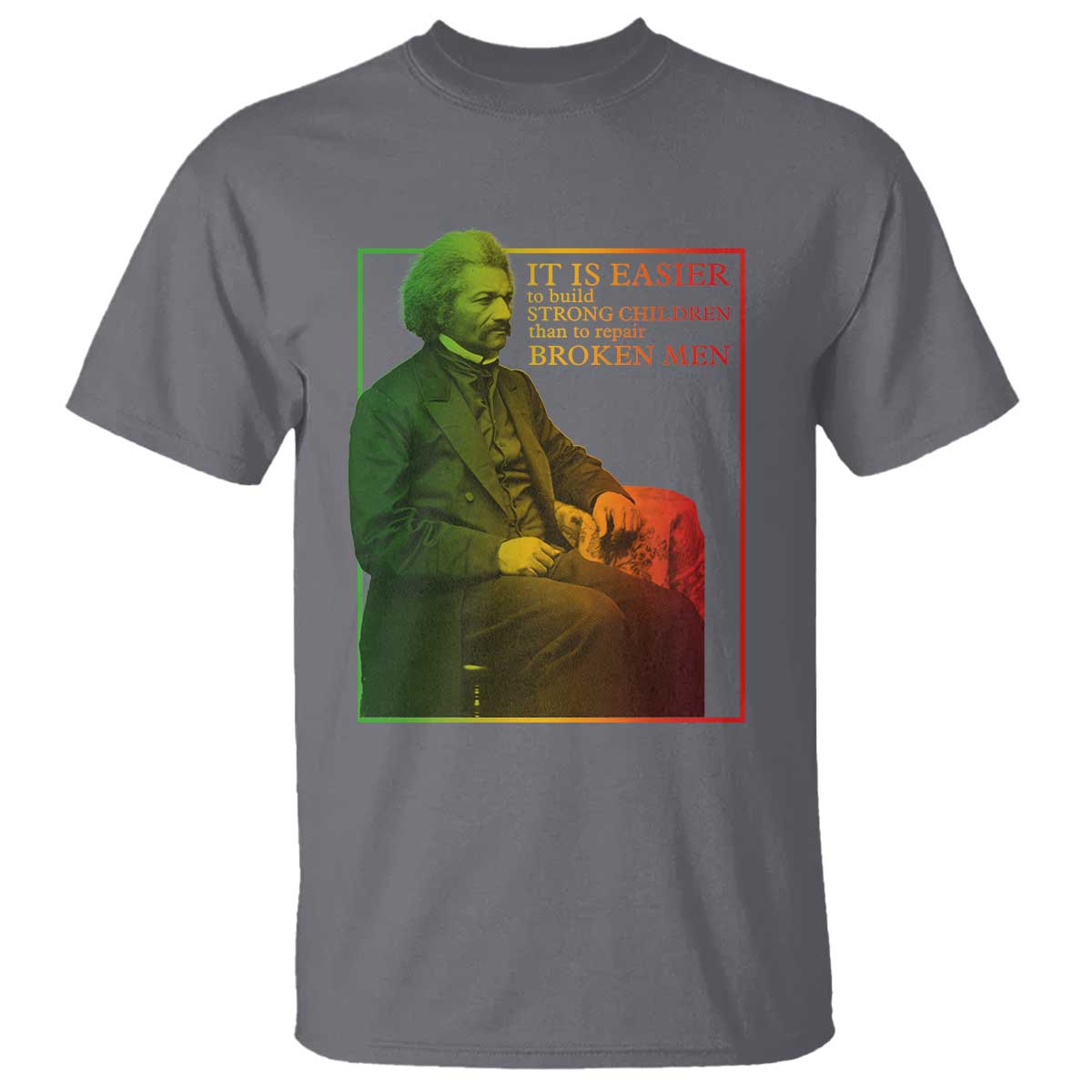 Frederick Douglass T Shirt It Is Easier To Build Strong Children Than To Repair Broken Men
