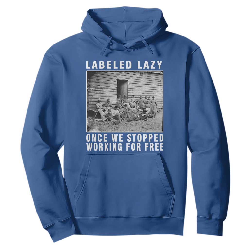 Labeled Lazy Once We Stopped Working For Free Hoodie Black History Month