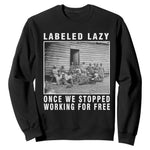 Labeled Lazy Once We Stopped Working For Free Sweatshirt Black History Month