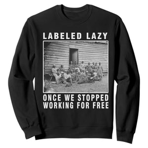 Labeled Lazy Once We Stopped Working For Free Sweatshirt Black History Month