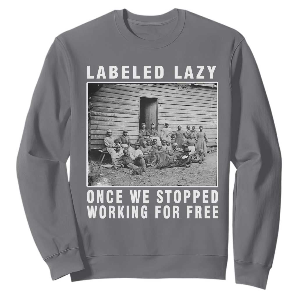 Labeled Lazy Once We Stopped Working For Free Sweatshirt Black History Month