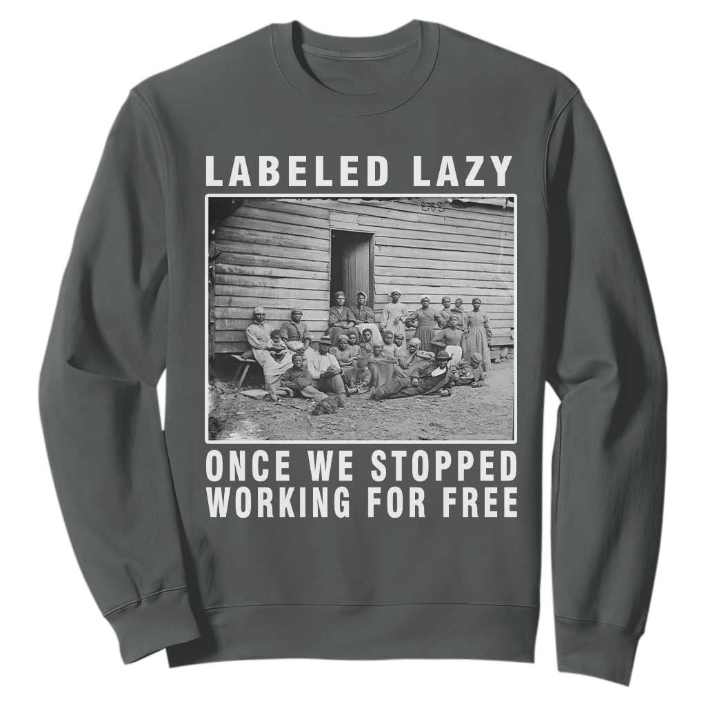 Labeled Lazy Once We Stopped Working For Free Sweatshirt Black History Month