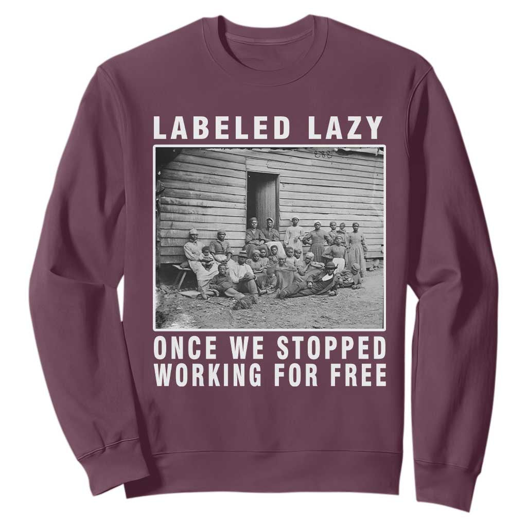 Labeled Lazy Once We Stopped Working For Free Sweatshirt Black History Month