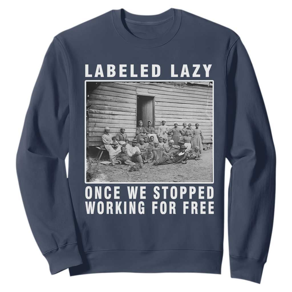 Labeled Lazy Once We Stopped Working For Free Sweatshirt Black History Month