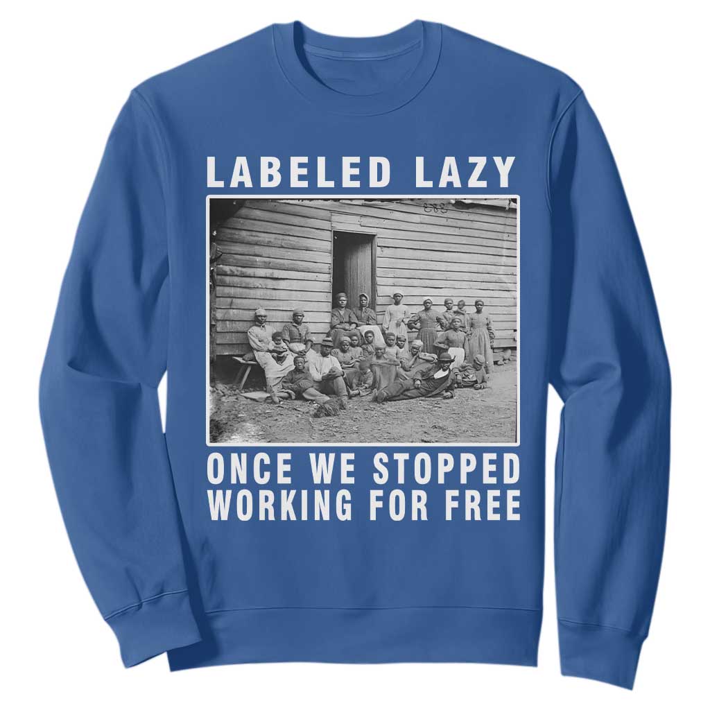 Labeled Lazy Once We Stopped Working For Free Sweatshirt Black History Month