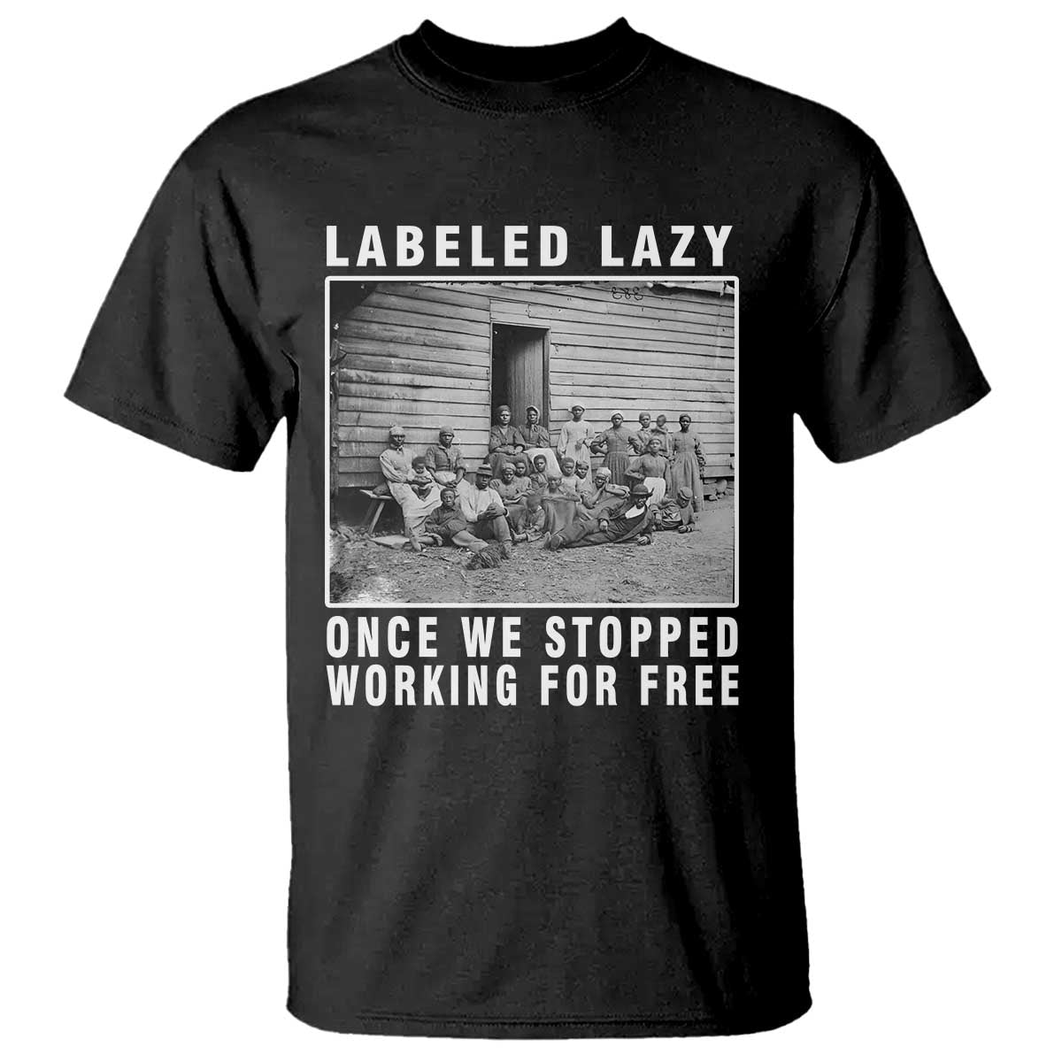 Labeled Lazy Once We Stopped Working For Free T Shirt Black History Month