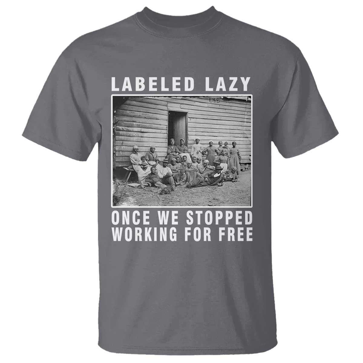 Labeled Lazy Once We Stopped Working For Free T Shirt Black History Month