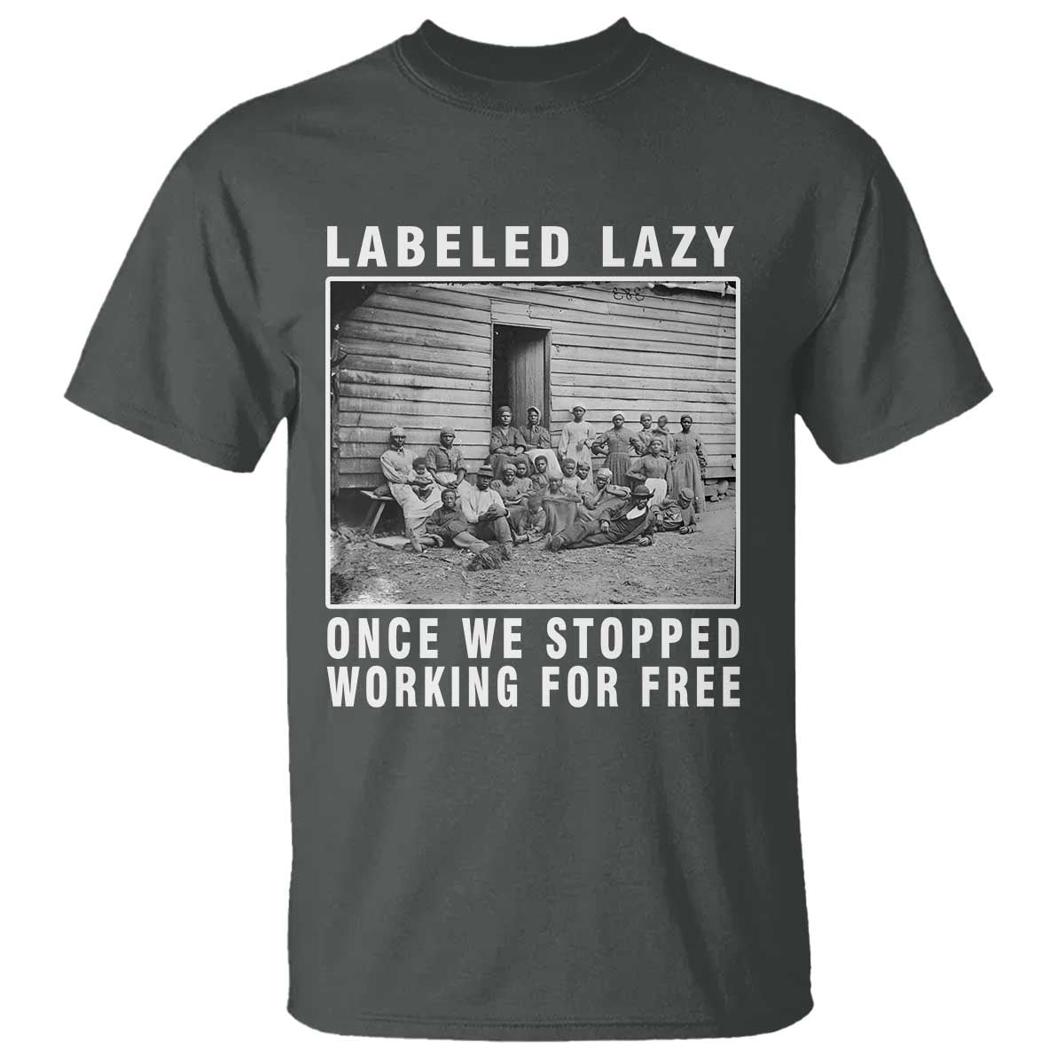Labeled Lazy Once We Stopped Working For Free T Shirt Black History Month