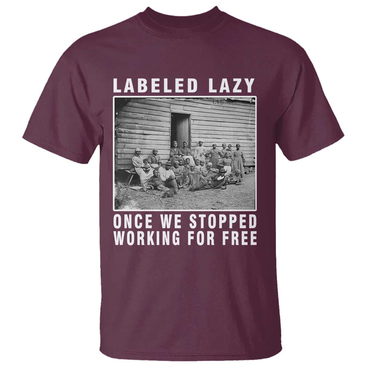 Labeled Lazy Once We Stopped Working For Free T Shirt Black History Month
