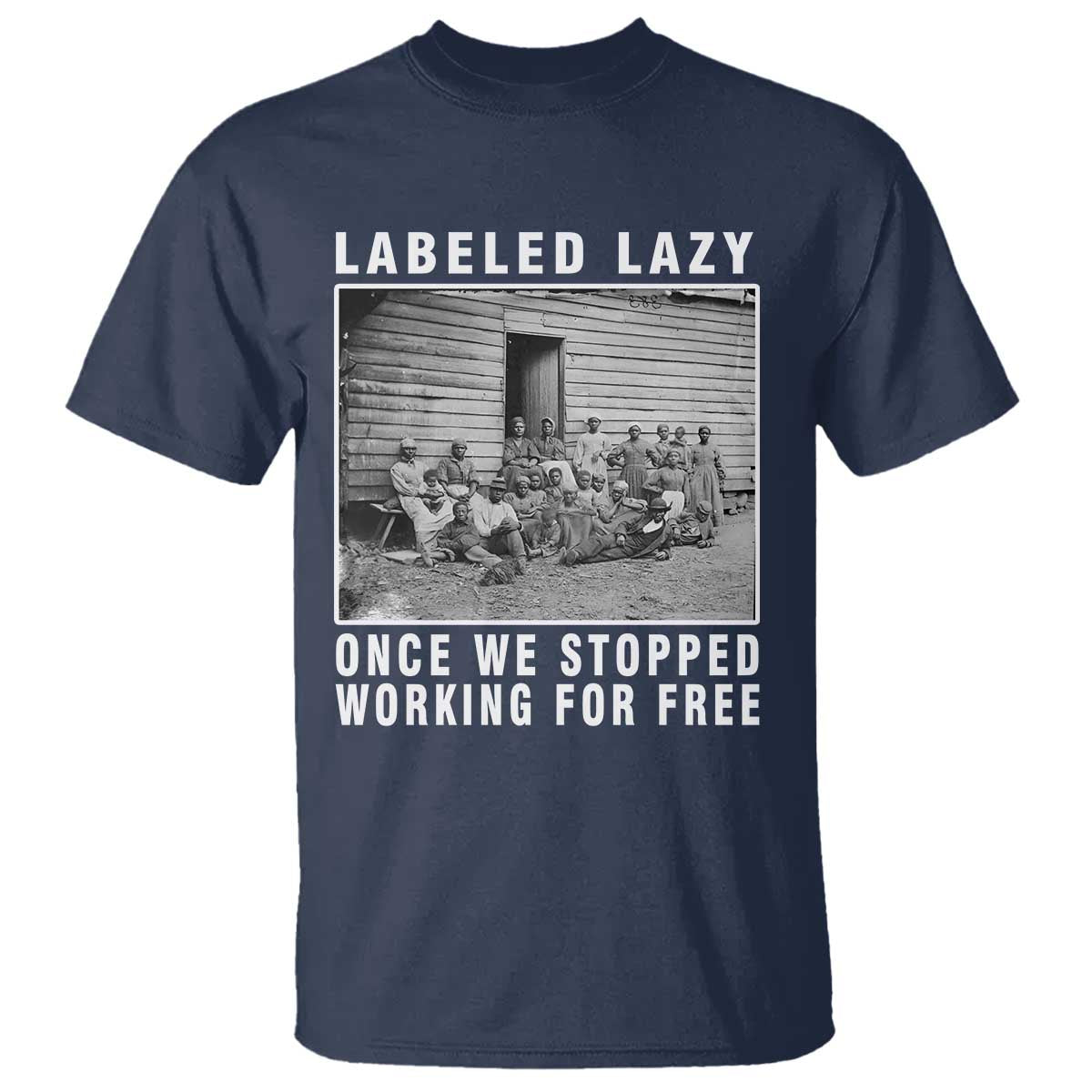Labeled Lazy Once We Stopped Working For Free T Shirt Black History Month