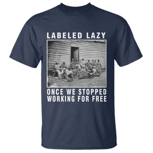 Labeled Lazy Once We Stopped Working For Free T Shirt Black History Month