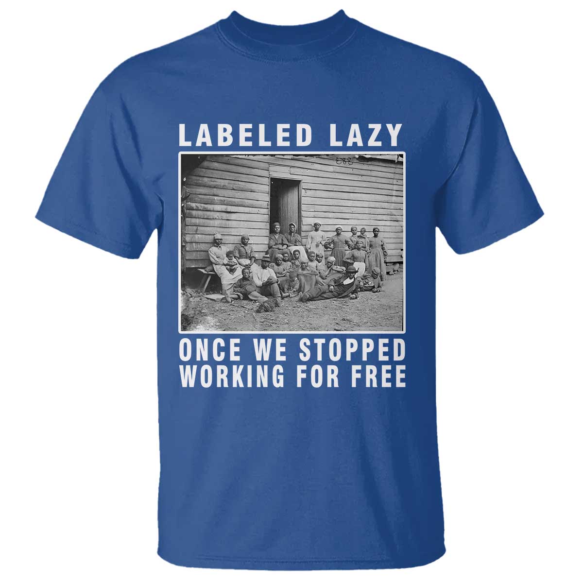 Labeled Lazy Once We Stopped Working For Free T Shirt Black History Month