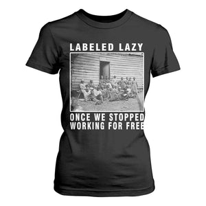 Labeled Lazy Once We Stopped Working For Free T Shirt For Women Black History Month