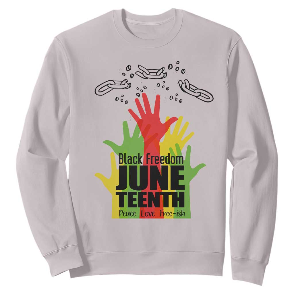 Juneteenth 1865 Sweatshirt Black Freedom Juneteenth Peace Love Free - ish Breaking Every Chain