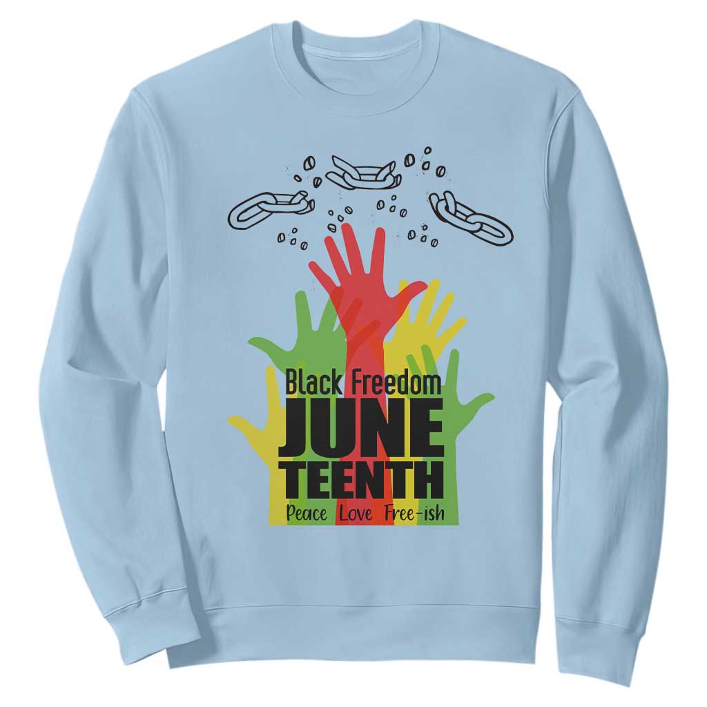 Juneteenth 1865 Sweatshirt Black Freedom Juneteenth Peace Love Free - ish Breaking Every Chain
