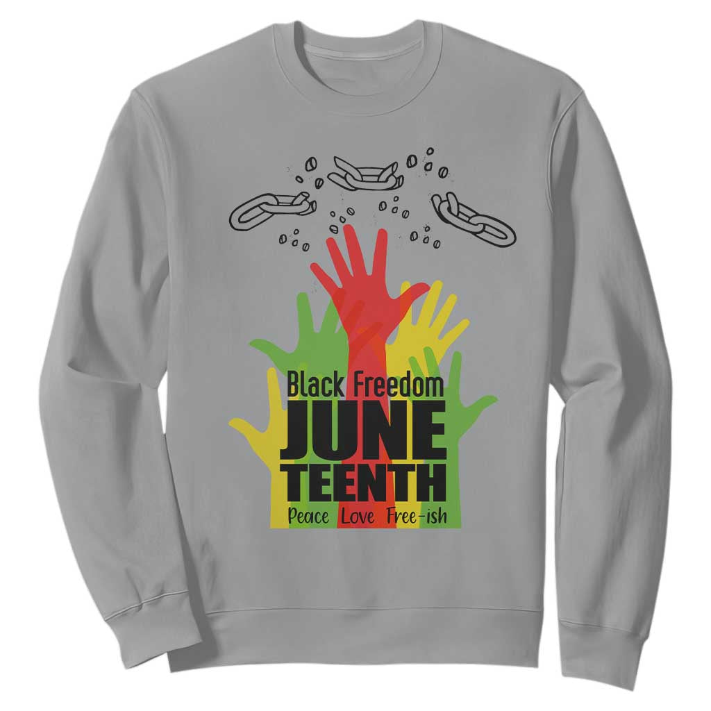 Juneteenth 1865 Sweatshirt Black Freedom Juneteenth Peace Love Free - ish Breaking Every Chain