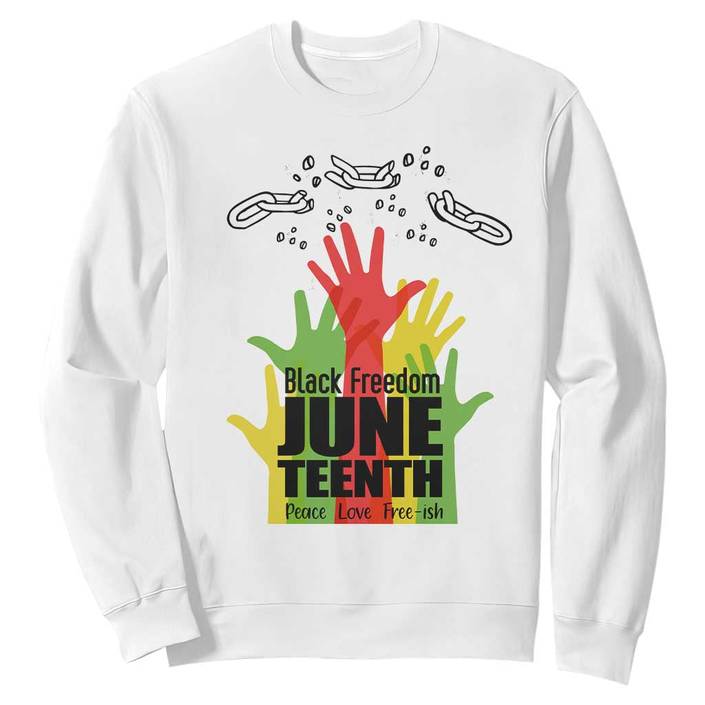 Juneteenth 1865 Sweatshirt Black Freedom Juneteenth Peace Love Free - ish Breaking Every Chain