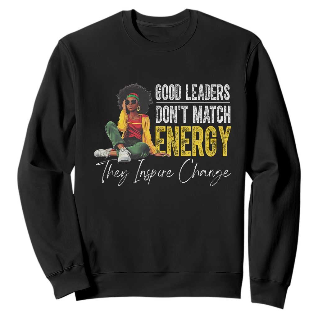 Good Leaders Don't Match Energy They Inspire Change Sweatshirt Black Leadership Juneteenth