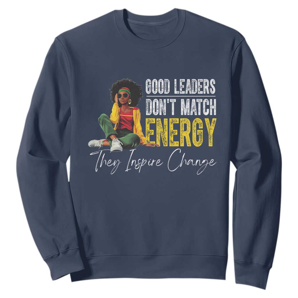 Good Leaders Don't Match Energy They Inspire Change Sweatshirt Black Leadership Juneteenth