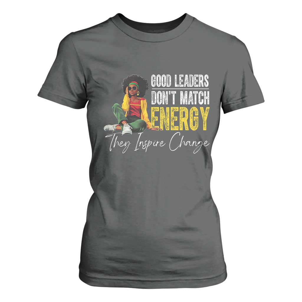 Good Leaders Don't Match Energy They Inspire Change T Shirt For Women Black Leadership Juneteenth