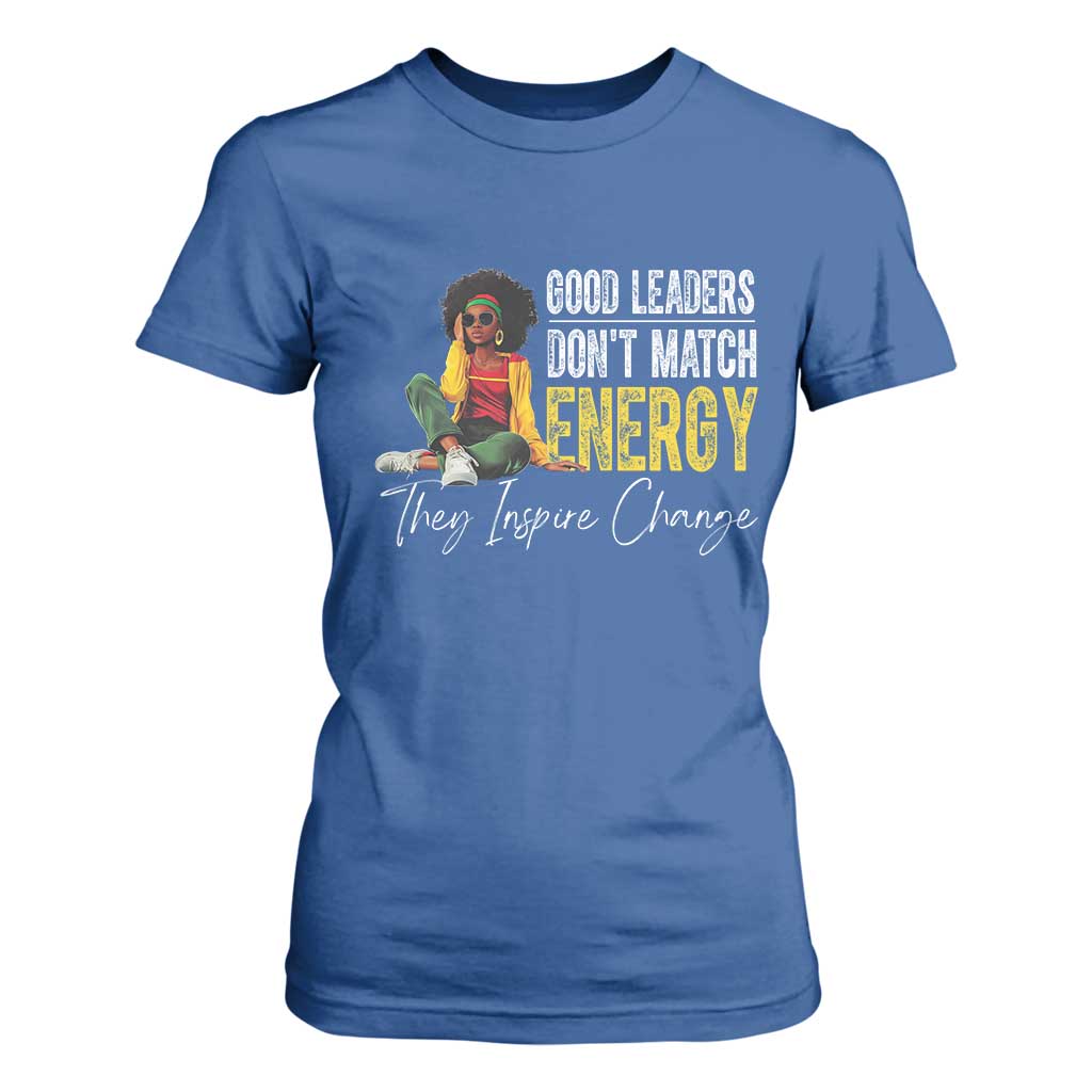 Good Leaders Don't Match Energy They Inspire Change T Shirt For Women Black Leadership Juneteenth