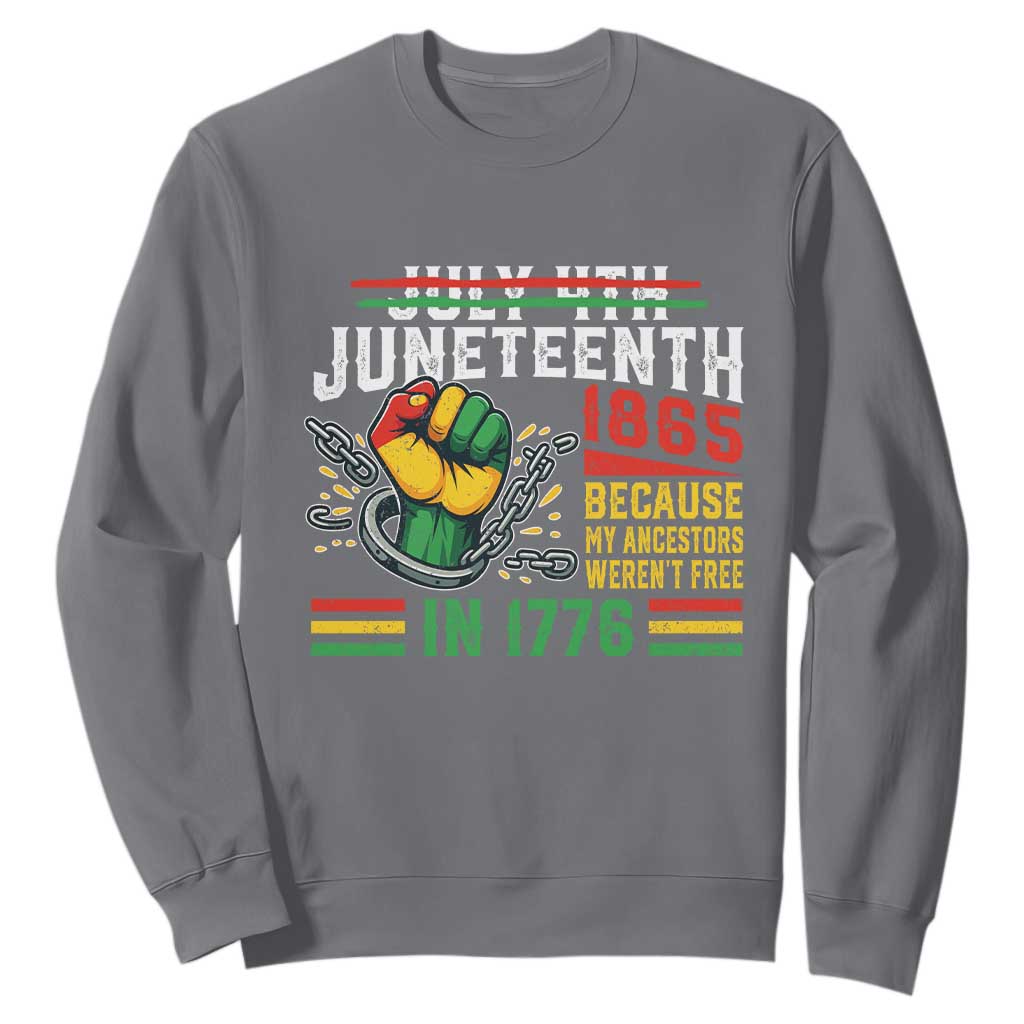 Juneteenth 1865 Because My Ancestors Weren't Free In 1776 Sweatshirt Break The Chains