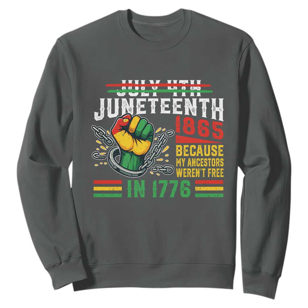Juneteenth 1865 Because My Ancestors Weren't Free In 1776 Sweatshirt Break The Chains