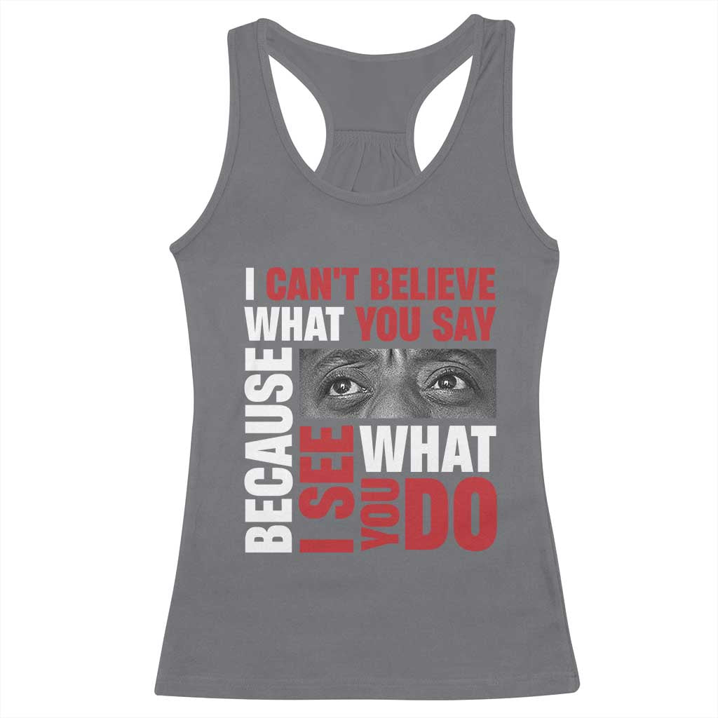 James Baldwin Quotes Racerback Tank Top I Can't Believe What You Say Because I See What You Do Black History Month