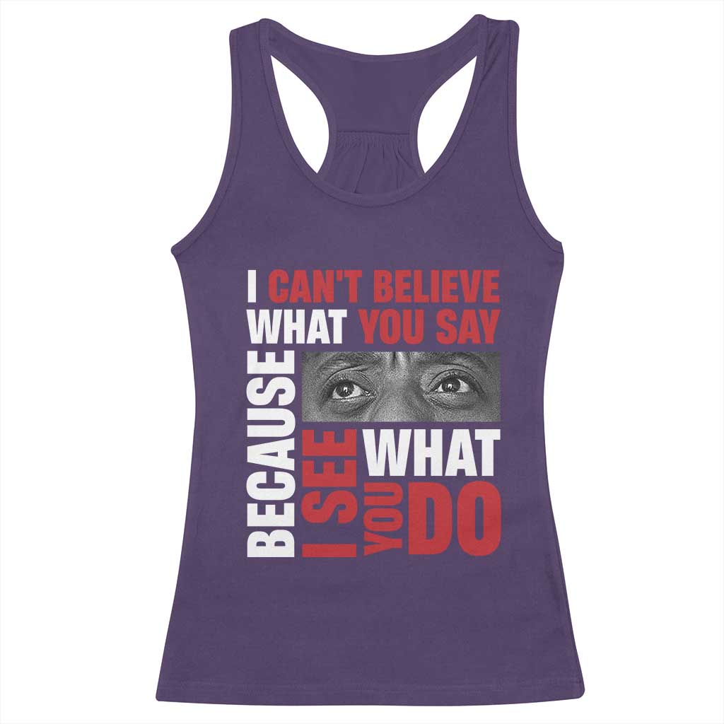 James Baldwin Quotes Racerback Tank Top I Can't Believe What You Say Because I See What You Do Black History Month