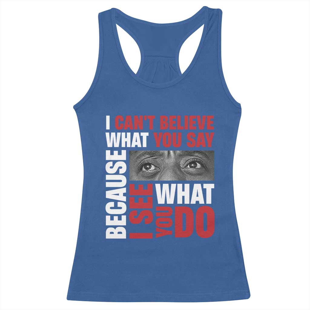 James Baldwin Quotes Racerback Tank Top I Can't Believe What You Say Because I See What You Do Black History Month