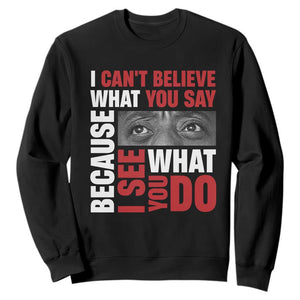 James Baldwin Quotes Sweatshirt I Can't Believe What You Say Because I See What You Do Black History Month