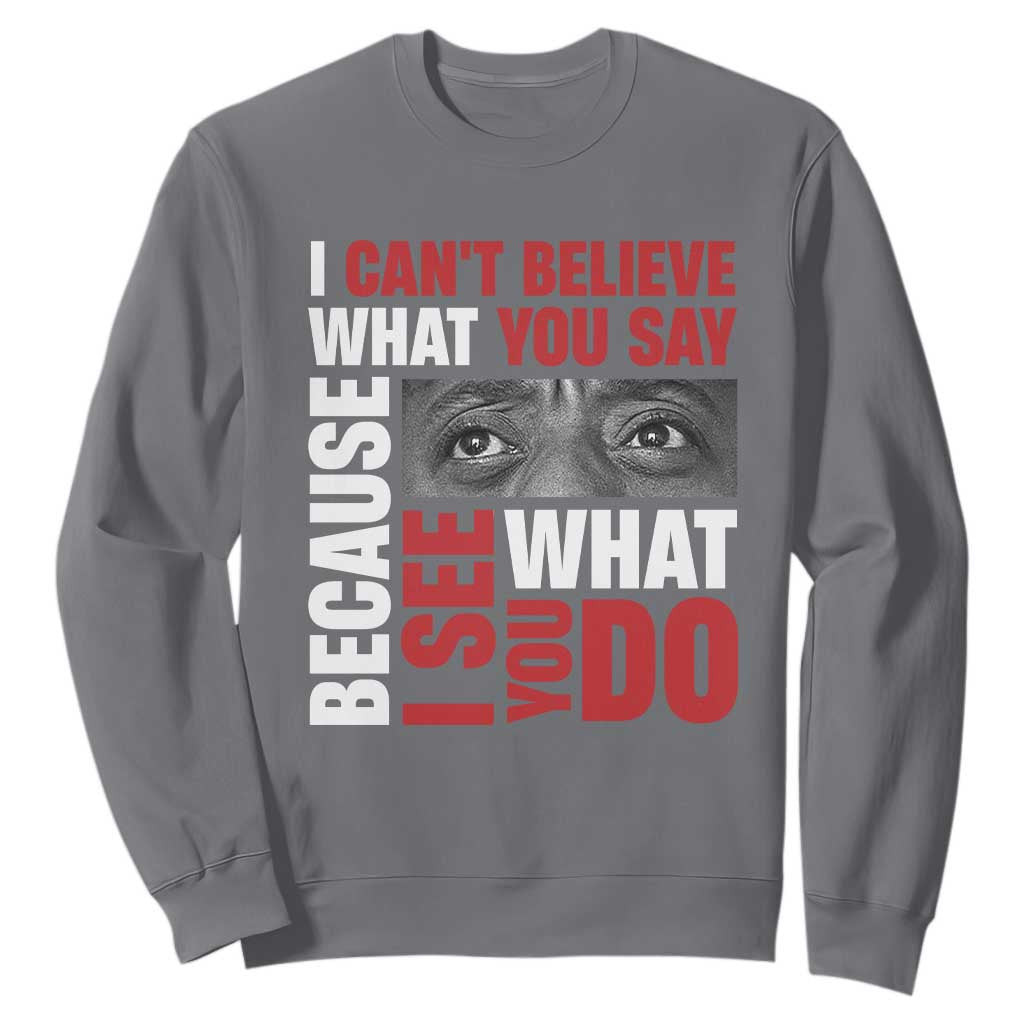 James Baldwin Quotes Sweatshirt I Can't Believe What You Say Because I See What You Do Black History Month