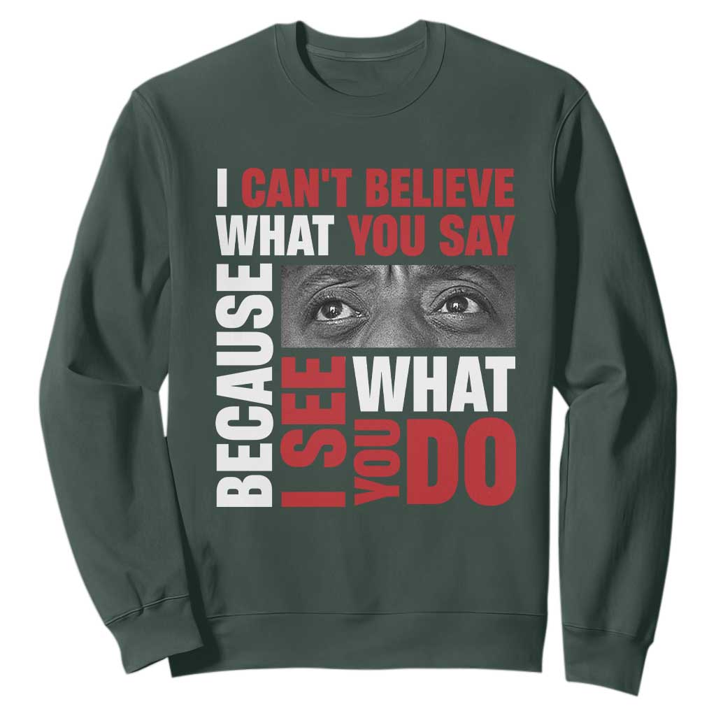 James Baldwin Quotes Sweatshirt I Can't Believe What You Say Because I See What You Do Black History Month