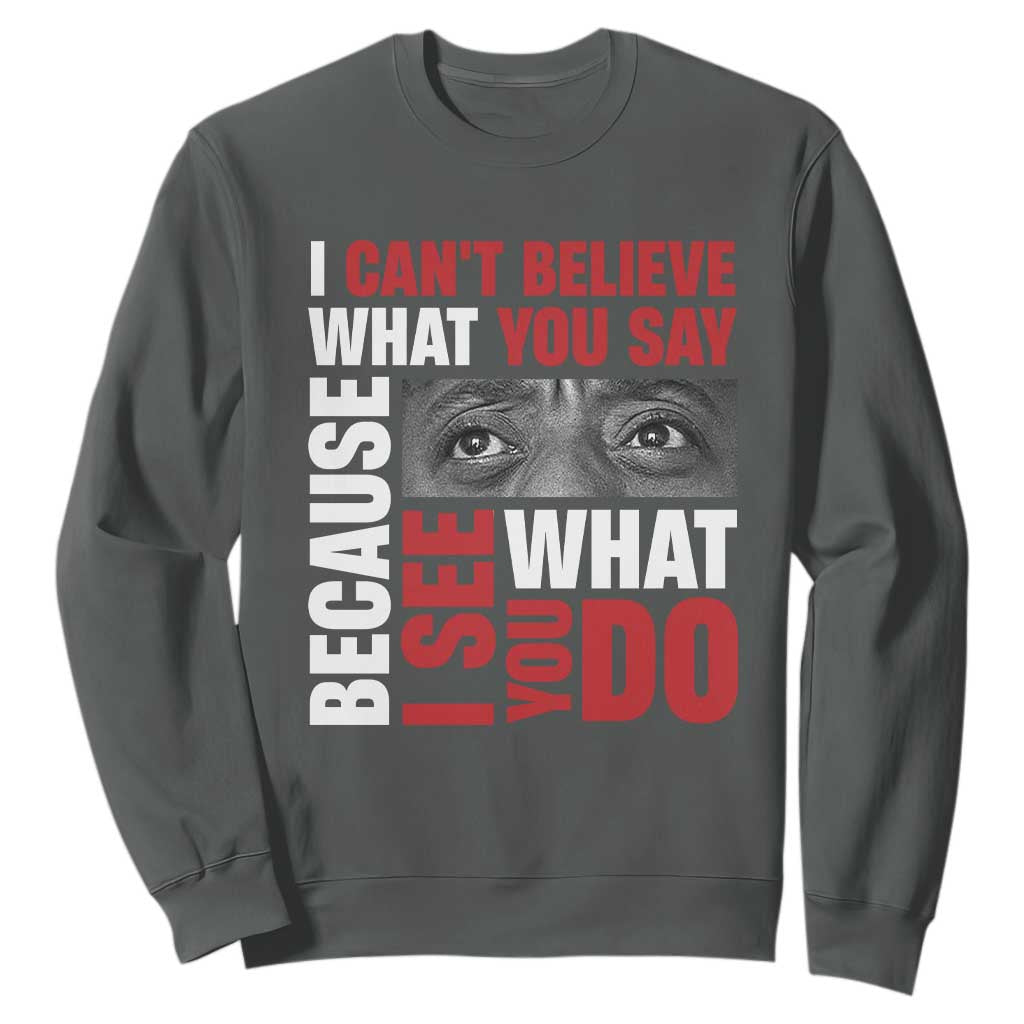 James Baldwin Quotes Sweatshirt I Can't Believe What You Say Because I See What You Do Black History Month
