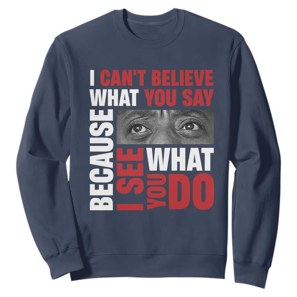 James Baldwin Quotes Sweatshirt I Can't Believe What You Say Because I See What You Do Black History Month