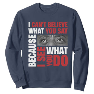 James Baldwin Quotes Sweatshirt I Can't Believe What You Say Because I See What You Do Black History Month