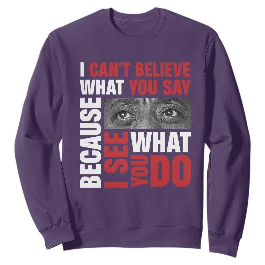 James Baldwin Quotes Sweatshirt I Can't Believe What You Say Because I See What You Do Black History Month