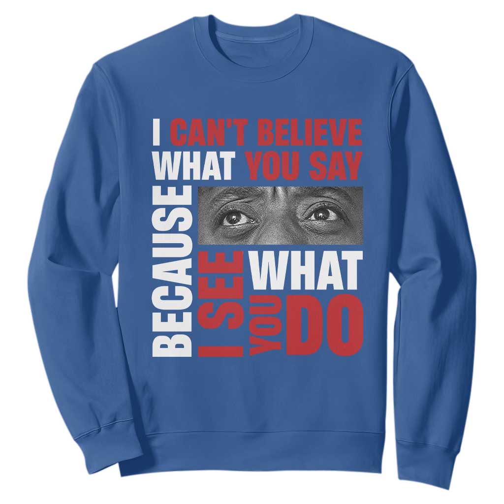 James Baldwin Quotes Sweatshirt I Can't Believe What You Say Because I See What You Do Black History Month