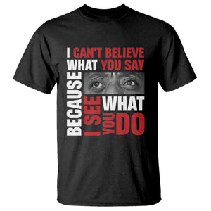 James Baldwin Quotes T Shirt I Can't Believe What You Say Because I See What You Do Black History Month