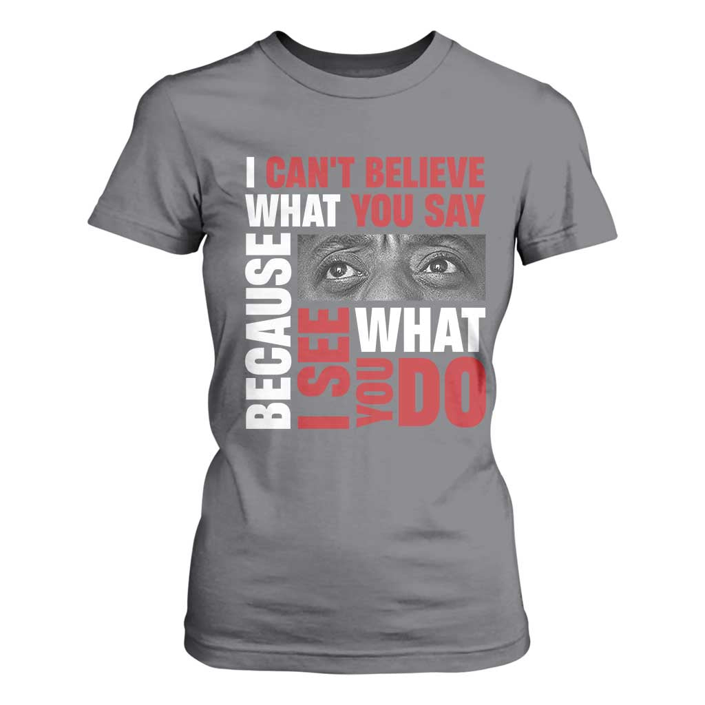 James Baldwin Quotes T Shirt For Women I Can't Believe What You Say Because I See What You Do Black History Month