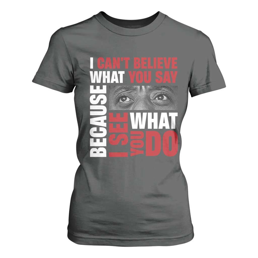 James Baldwin Quotes T Shirt For Women I Can't Believe What You Say Because I See What You Do Black History Month