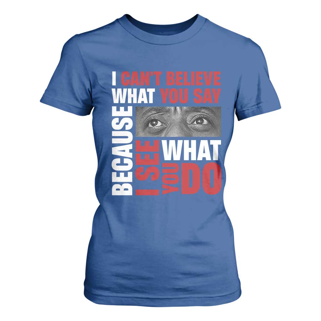 James Baldwin Quotes T Shirt For Women I Can't Believe What You Say Because I See What You Do Black History Month