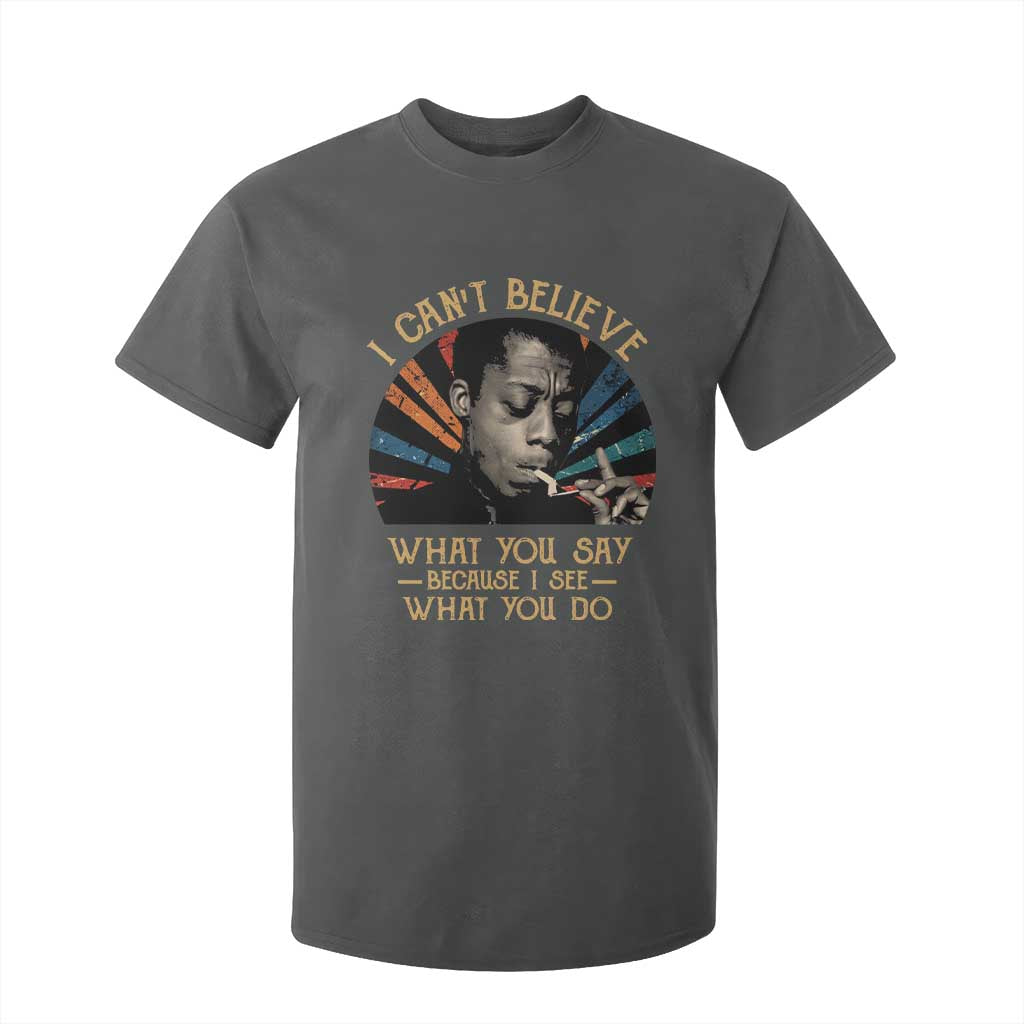James Baldwin Inspirational Quotes T Shirt For Kid I Can't Believe What You Say Because I See What You Do Retro Stripes