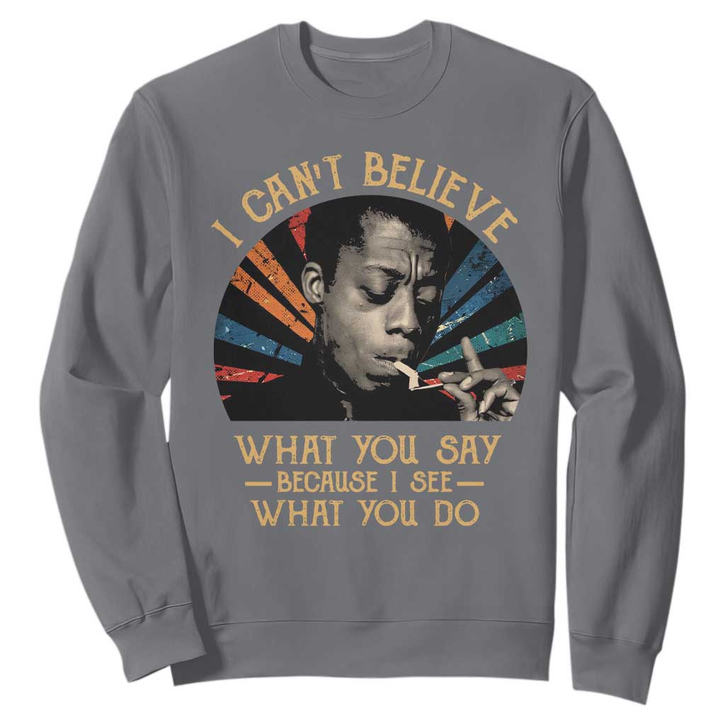 James Baldwin Inspirational Quotes Sweatshirt I Can't Believe What You Say Because I See What You Do Retro Stripes