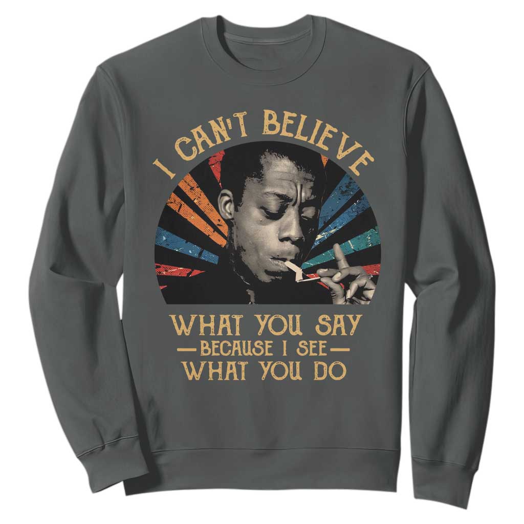 James Baldwin Inspirational Quotes Sweatshirt I Can't Believe What You Say Because I See What You Do Retro Stripes
