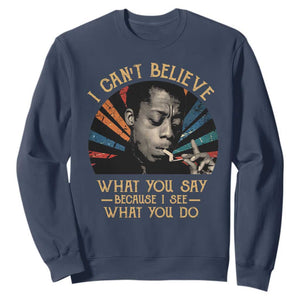 James Baldwin Inspirational Quotes Sweatshirt I Can't Believe What You Say Because I See What You Do Retro Stripes
