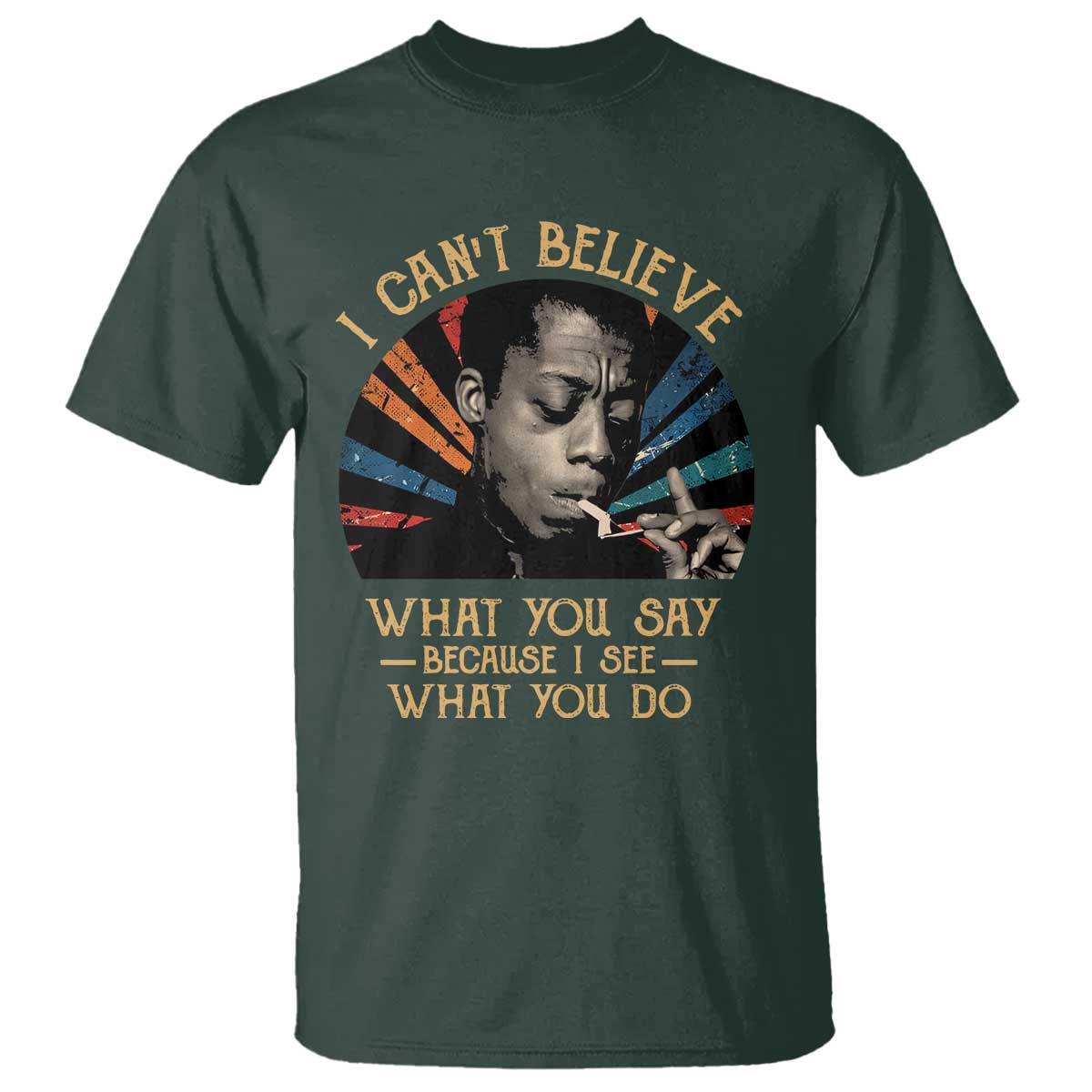 James Baldwin Inspirational Quotes T Shirt I Can't Believe What You Say Because I See What You Do Retro Stripes