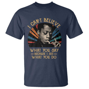 James Baldwin Inspirational Quotes T Shirt I Can't Believe What You Say Because I See What You Do Retro Stripes