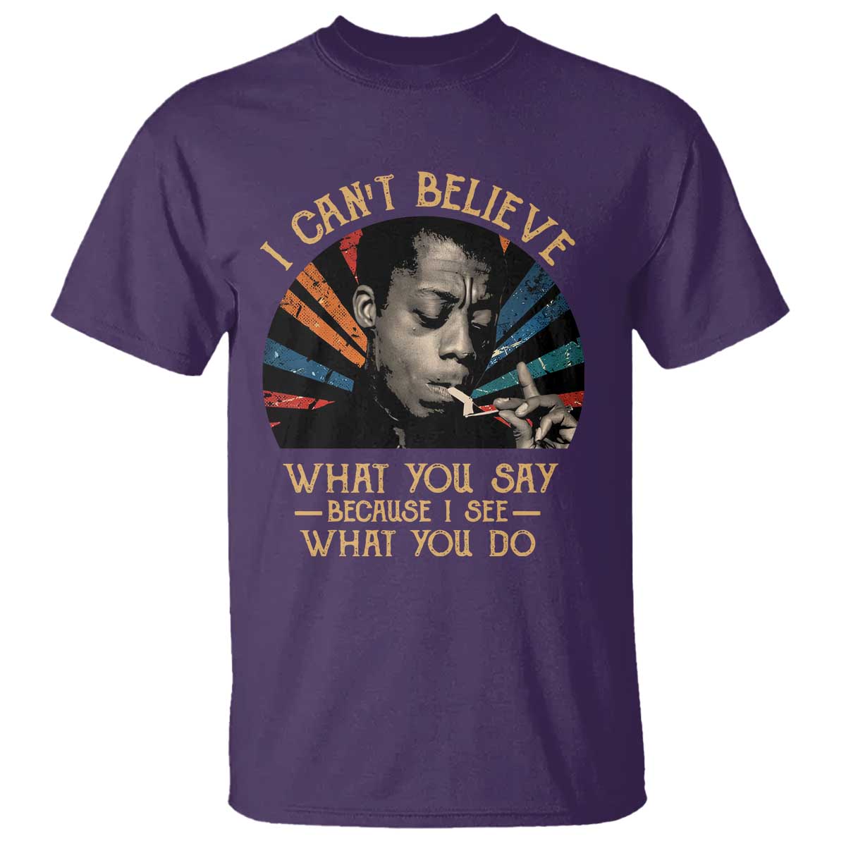 James Baldwin Inspirational Quotes T Shirt I Can't Believe What You Say Because I See What You Do Retro Stripes