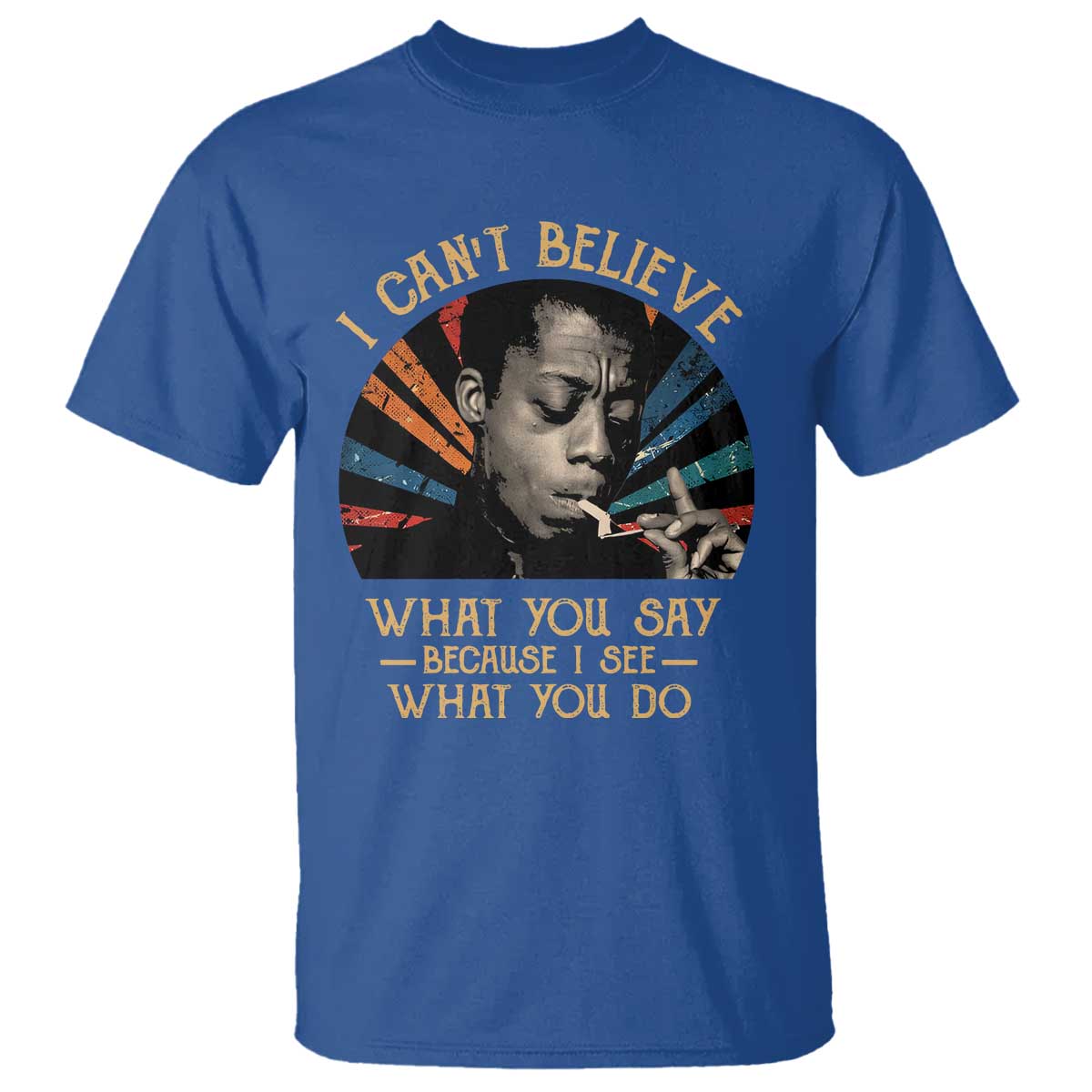 James Baldwin Inspirational Quotes T Shirt I Can't Believe What You Say Because I See What You Do Retro Stripes